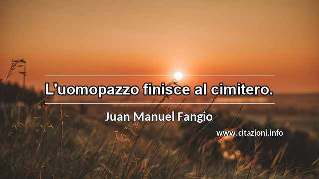 “L'uomopazzo finisce al cimitero.”