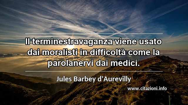 “Il terminestravaganza viene usato dai moralisti in difficoltà come la parolanervi dai medici.”