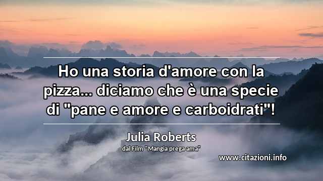 Ho una storia d'amore con la pizza... diciamo che è una specie di "pane e amore e carboidrati"!