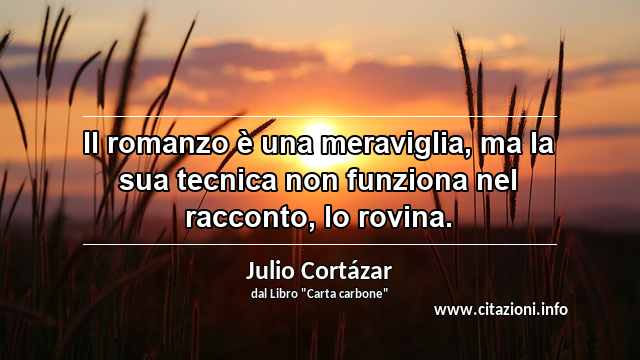“Il romanzo è una meraviglia, ma la sua tecnica non funziona nel racconto, lo rovina.”