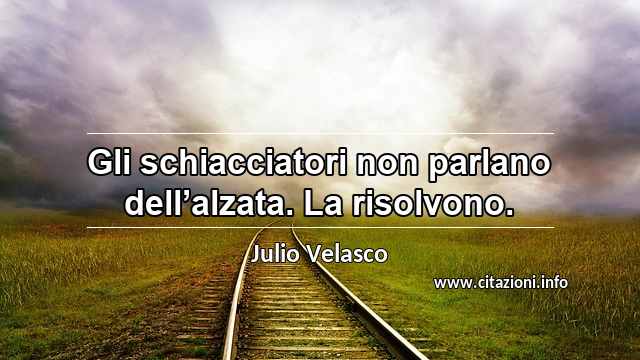 “Gli schiacciatori non parlano dell’alzata. La risolvono.”