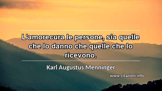 “L'amorecura le persone, sia quelle che lo danno che quelle che lo ricevono.”