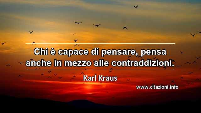 “Chi è capace di pensare, pensa anche in mezzo alle contraddizioni.”