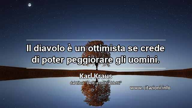 “Il diavolo è un ottimista se crede di poter peggiorare gli uomini.”