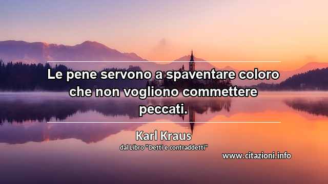 “Le pene servono a spaventare coloro che non vogliono commettere peccati.”