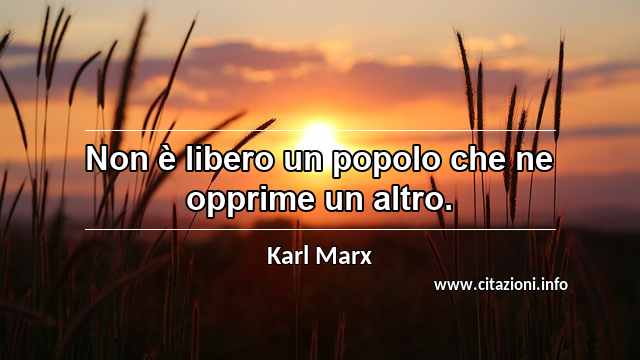 “Non è libero un popolo che ne opprime un altro.”
