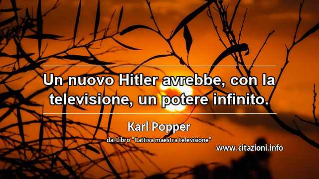 “Un nuovo Hitler avrebbe, con la televisione, un potere infinito.”