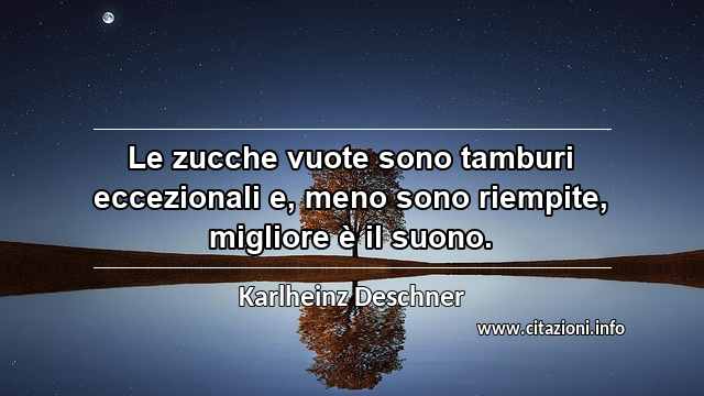 “Le zucche vuote sono tamburi eccezionali e, meno sono riempite, migliore è il suono.”