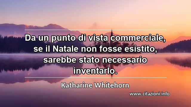 “Da un punto di vista commerciale, se il Natale non fosse esistito, sarebbe stato necessario inventarlo.”