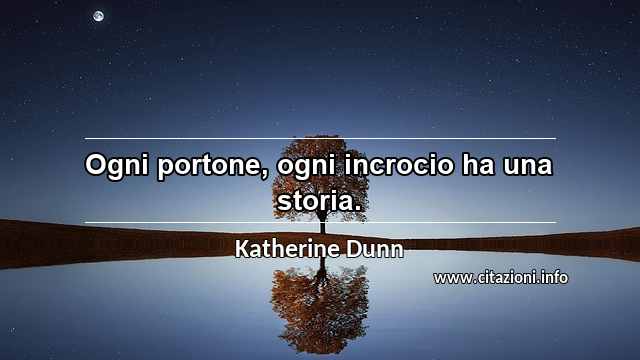“Ogni portone, ogni incrocio ha una storia.”