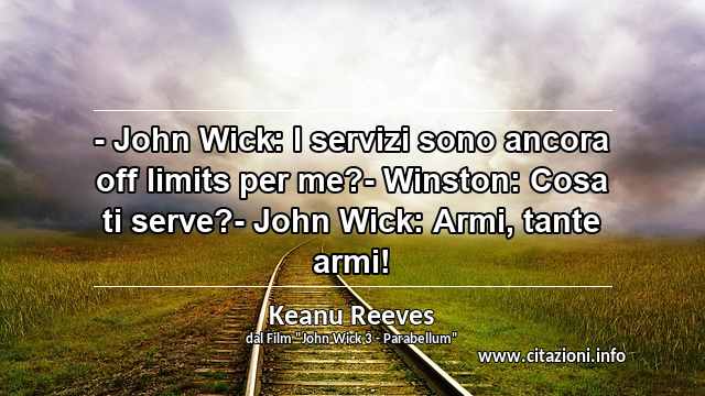 “- John Wick: I servizi sono ancora off limits per me?- Winston: Cosa ti serve?- John Wick: Armi, tante armi!”