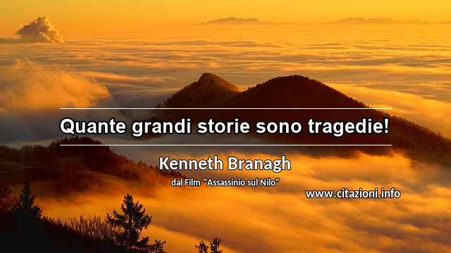 “Quante grandi storie sono tragedie!”