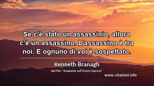 “Se c'è stato un assassinio, allora c'è un assassino. L'assassino è tra noi. E ognuno di voi è sospettato.”