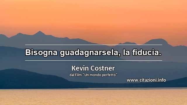 “Bisogna guadagnarsela, la fiducia.”