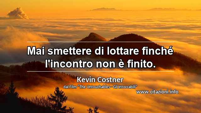 “Mai smettere di lottare finché l'incontro non è finito.”