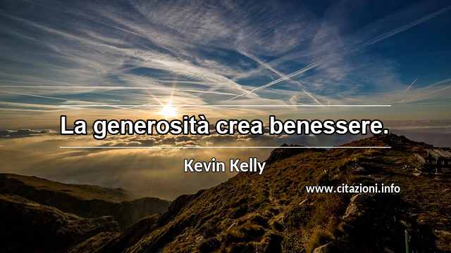 “La generosità crea benessere.”