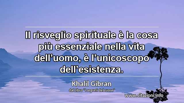 “Il risveglio spirituale è la cosa più essenziale nella vita dell’uomo, è l’unicoscopo dell’esistenza.”
