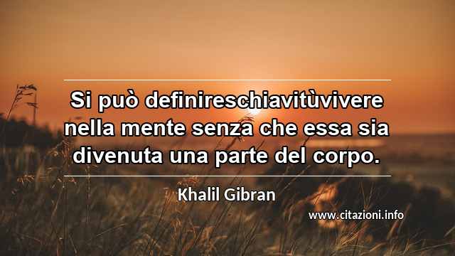 “Si può definireschiavitùvivere nella mente senza che essa sia divenuta una parte del corpo.”