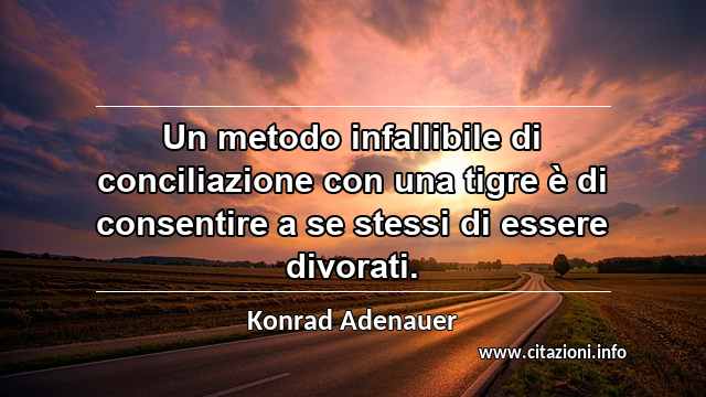 “Un metodo infallibile di conciliazione con una tigre è di consentire a se stessi di essere divorati.”