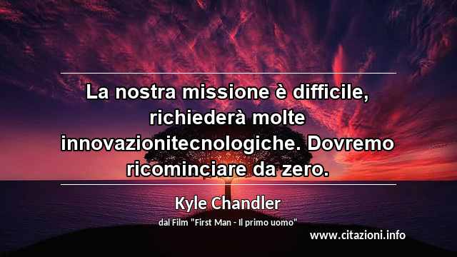 “La nostra missione è difficile, richiederà molte innovazionitecnologiche. Dovremo ricominciare da zero.”