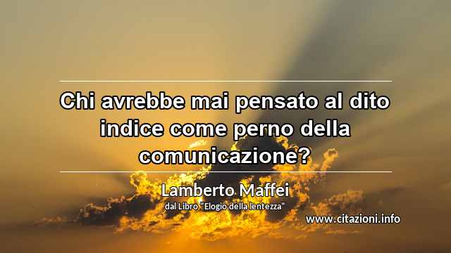 “Chi avrebbe mai pensato al dito indice come perno della comunicazione?”