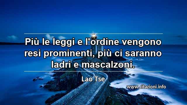 “Più le leggi e l'ordine vengono resi prominenti, più ci saranno ladri e mascalzoni.”