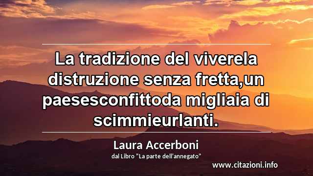 “La tradizione del viverela distruzione senza fretta,un paesesconfittoda migliaia di scimmieurlanti.”