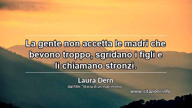 “La gente non accetta le madri che bevono troppo, sgridano i figli e li chiamano stronzi.”