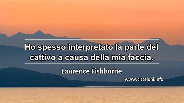 “Ho spesso interpretato la parte del cattivo a causa della mia faccia.”