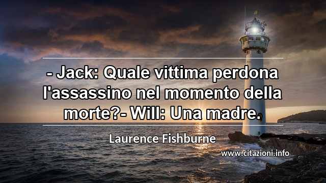 “- Jack: Quale vittima perdona l'assassino nel momento della morte?- Will: Una madre.”