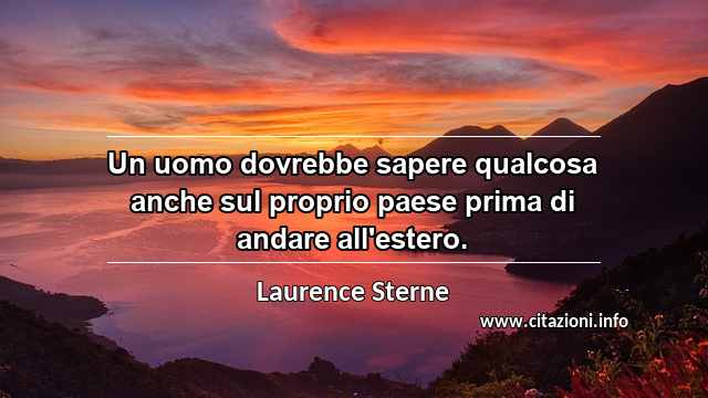 “Un uomo dovrebbe sapere qualcosa anche sul proprio paese prima di andare all'estero.”