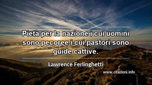 “Pietà per la nazione i cui uomini sono pecoree i cui pastori sono guide cattive.”