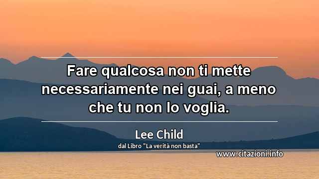 “Fare qualcosa non ti mette necessariamente nei guai, a meno che tu non lo voglia.”