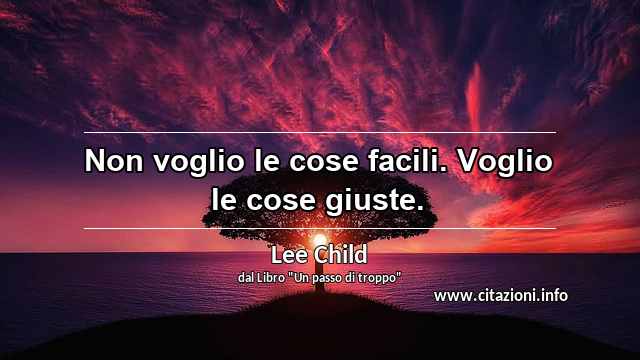 “Non voglio le cose facili. Voglio le cose giuste.”