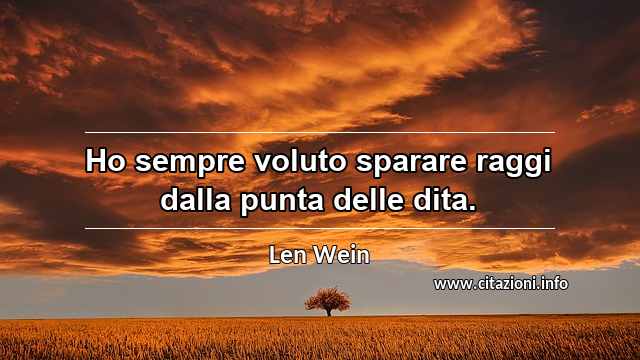 “Ho sempre voluto sparare raggi dalla punta delle dita.”