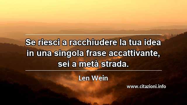 “Se riesci a racchiudere la tua idea in una singola frase accattivante, sei a metà strada.”