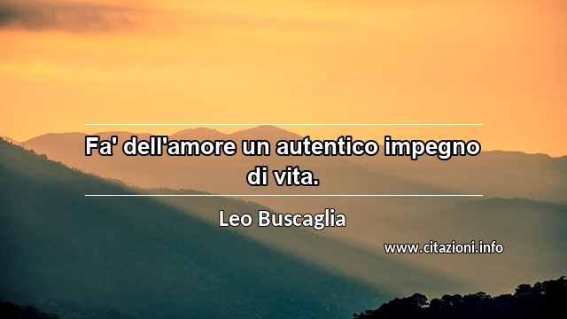 “Fa' dell'amore un autentico impegno di vita.”