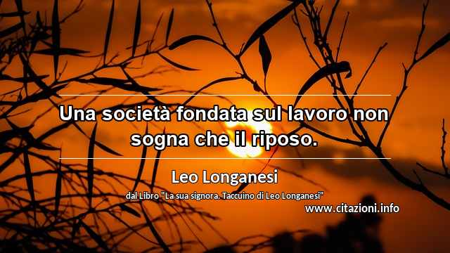 “Una società fondata sul lavoro non sogna che il riposo.”