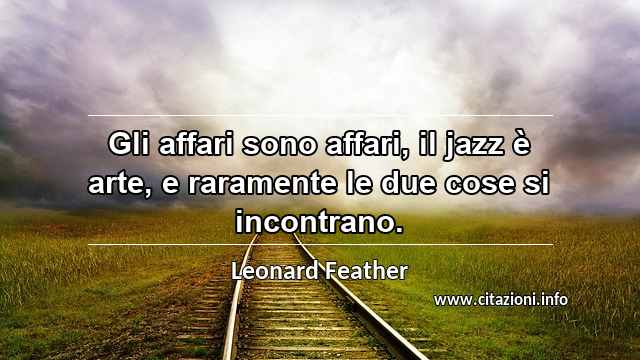 “Gli affari sono affari, il jazz è arte, e raramente le due cose si incontrano.”