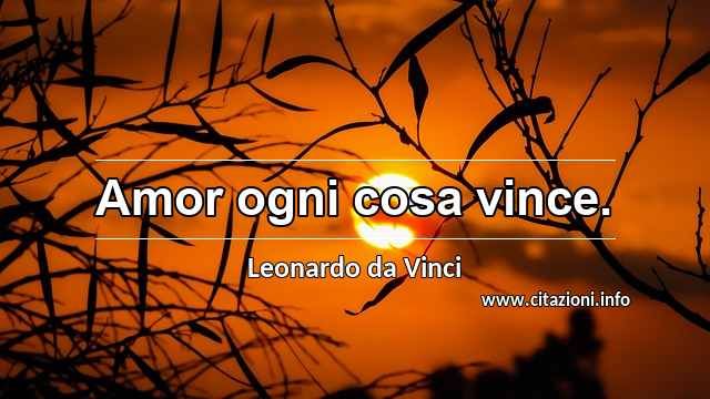 “Amor ogni cosa vince.”