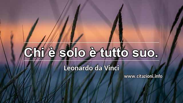 “Chi è solo è tutto suo.”