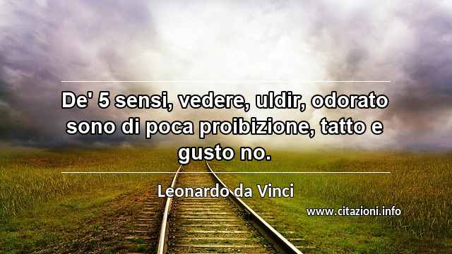 “De' 5 sensi, vedere, uldir, odorato sono di poca proibizione, tatto e gusto no.”