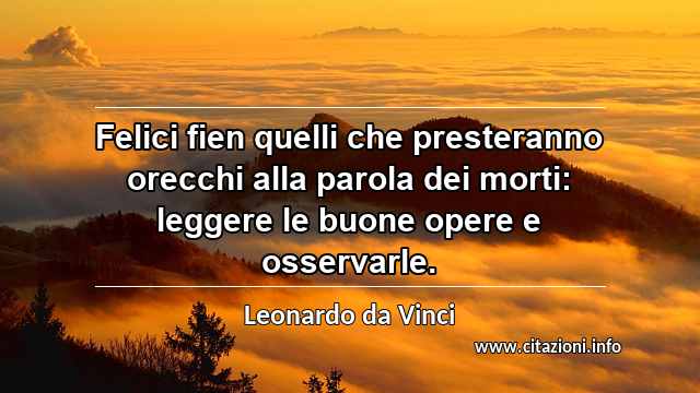 “Felici fien quelli che presteranno orecchi alla parola dei morti: leggere le buone opere e osservarle.”