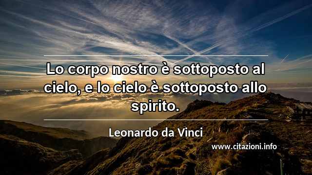 “Lo corpo nostro è sottoposto al cielo, e lo cielo è sottoposto allo spirito.”