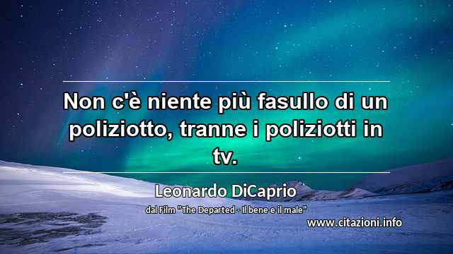 “Non c'è niente più fasullo di un poliziotto, tranne i poliziotti in tv.”