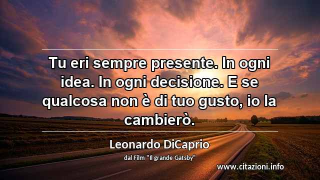 “Tu eri sempre presente. In ogni idea. In ogni decisione. E se qualcosa non è di tuo gusto, io la cambierò.”