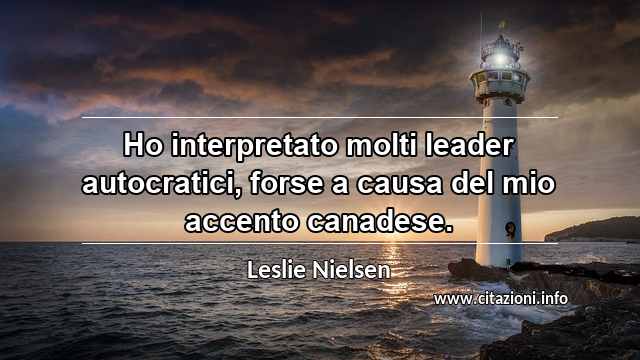 “Ho interpretato molti leader autocratici, forse a causa del mio accento canadese.”