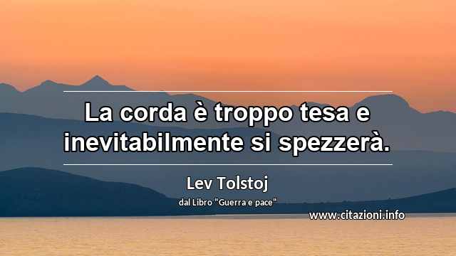 “La corda è troppo tesa e inevitabilmente si spezzerà.”
