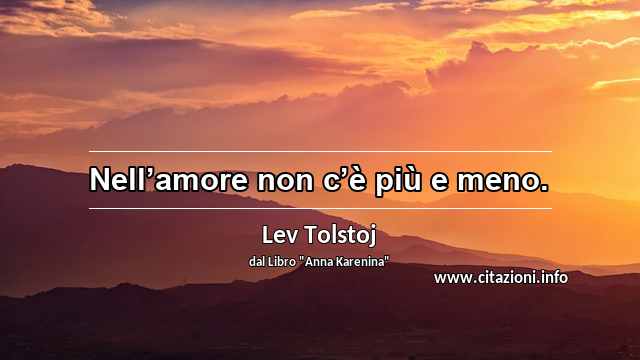“Nell’amore non c’è più e meno.”