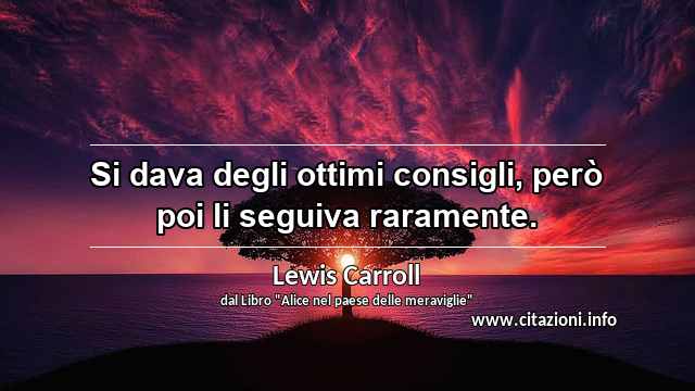 “Si dava degli ottimi consigli, però poi li seguiva raramente.”